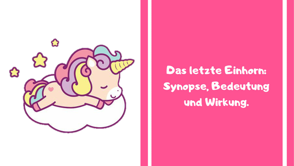 Das letzte Einhorn: Synopse, Bedeutung und Wirkung.